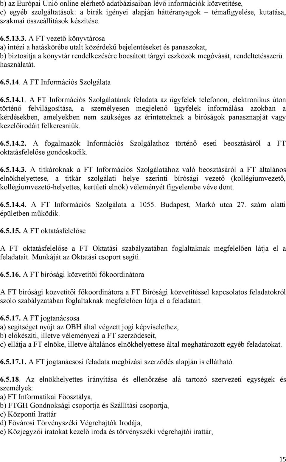 3. A FT vezető könyvtárosa a) intézi a hatáskörébe utalt közérdekű bejelentéseket és panaszokat, b) biztosítja a könyvtár rendelkezésére bocsátott tárgyi eszközök megóvását, rendeltetésszerű