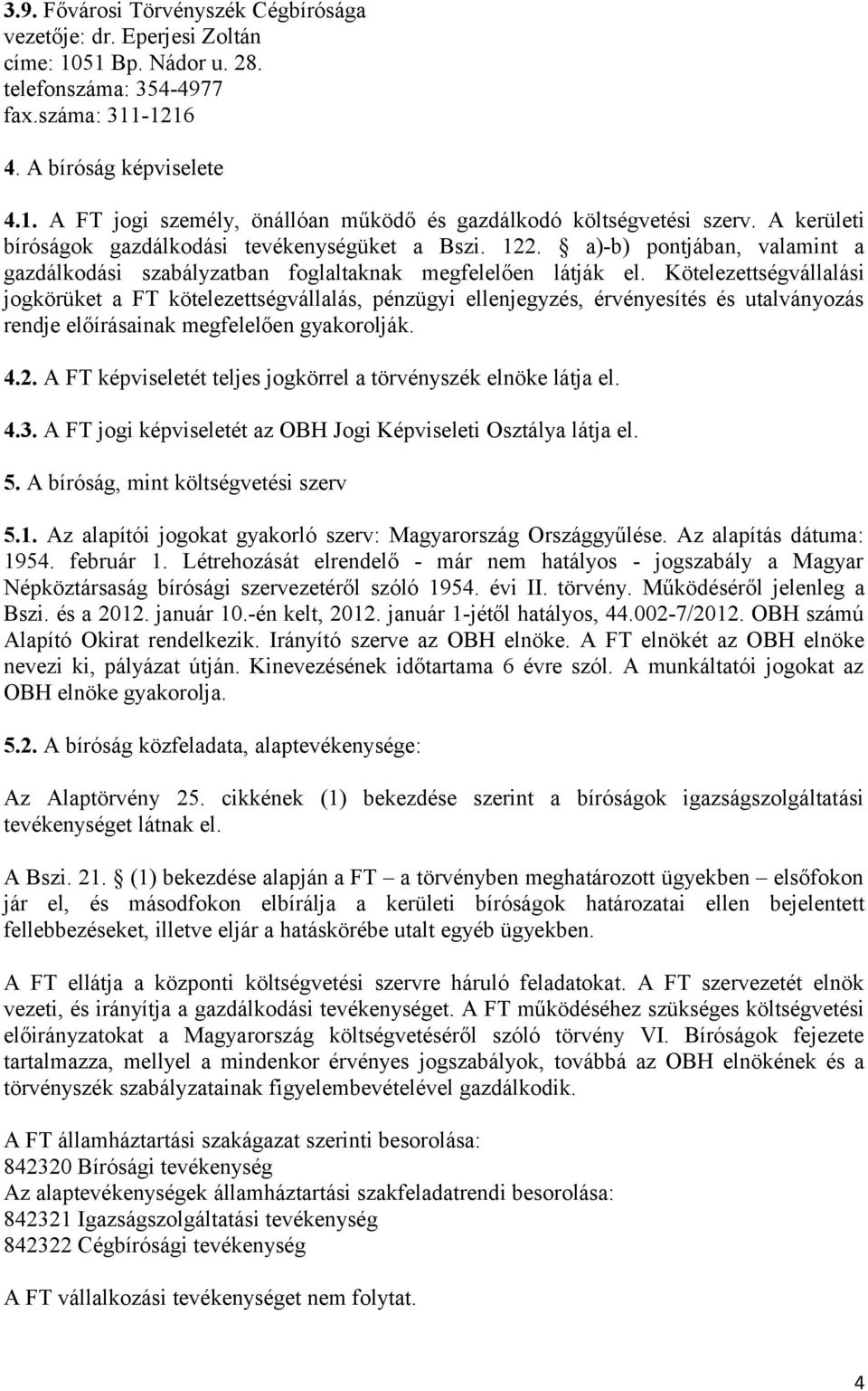 Kötelezettségvállalási jogkörüket a FT kötelezettségvállalás, pénzügyi ellenjegyzés, érvényesítés és utalványozás rendje előírásainak megfelelően gyakorolják. 4.2.