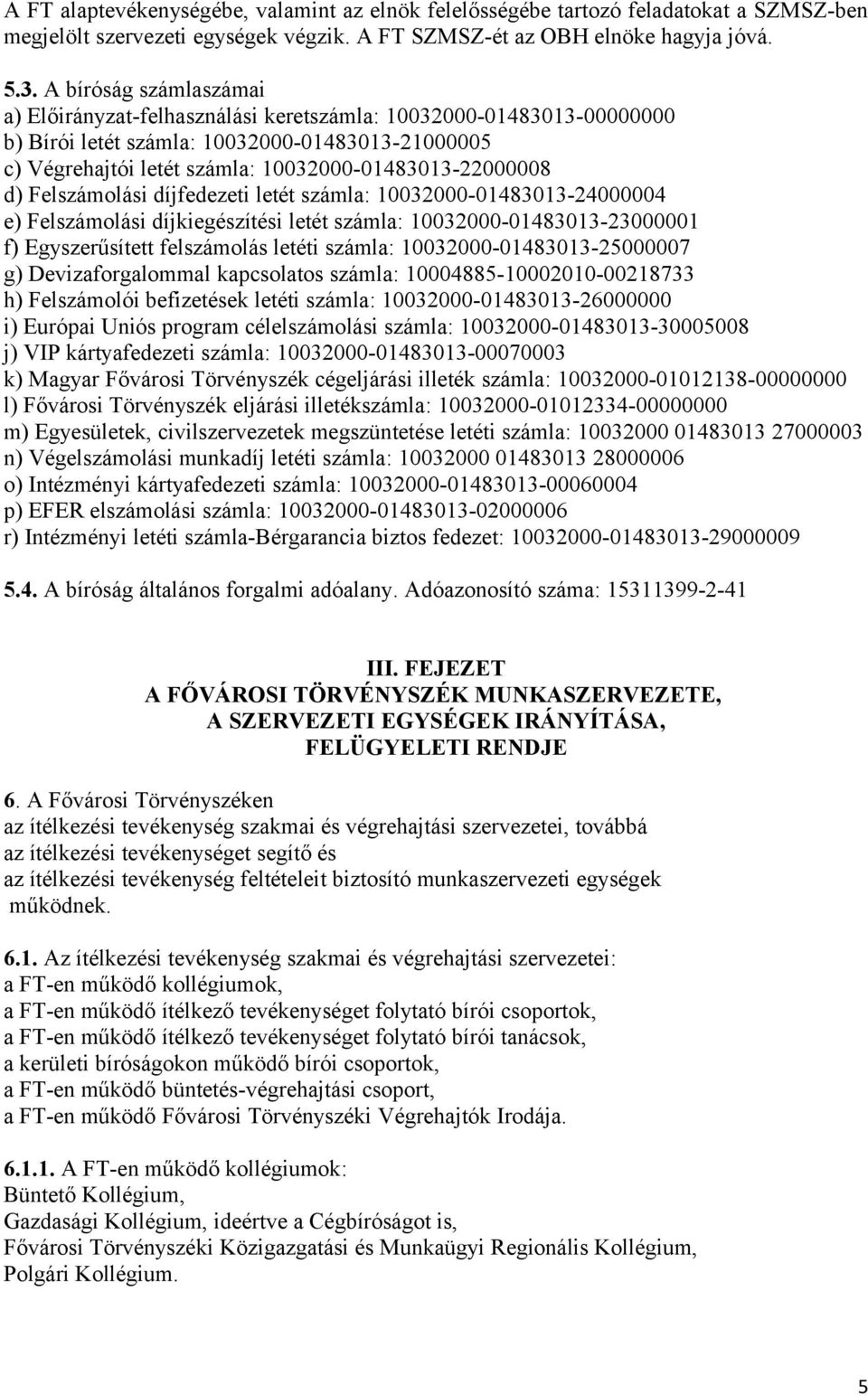 d) Felszámolási díjfedezeti letét számla: 10032000-01483013-24000004 e) Felszámolási díjkiegészítési letét számla: 10032000-01483013-23000001 f) Egyszerűsített felszámolás letéti számla: