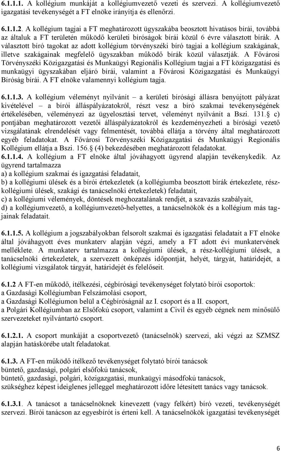 A választott bíró tagokat az adott kollégium törvényszéki bíró tagjai a kollégium szakágának, illetve szakágainak megfelelő ügyszakban működő bírák közül választják.