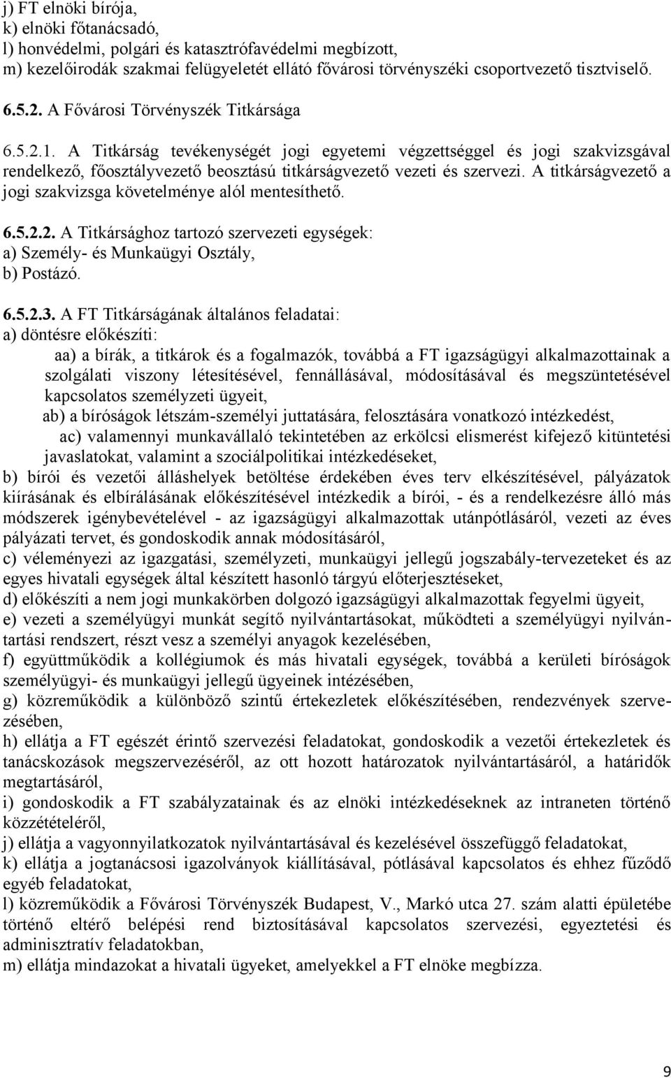 A titkárságvezető a jogi szakvizsga követelménye alól mentesíthető. 6.5.2.2. A Titkársághoz tartozó szervezeti egységek: a) Személy- és Munkaügyi Osztály, b) Postázó. 6.5.2.3.