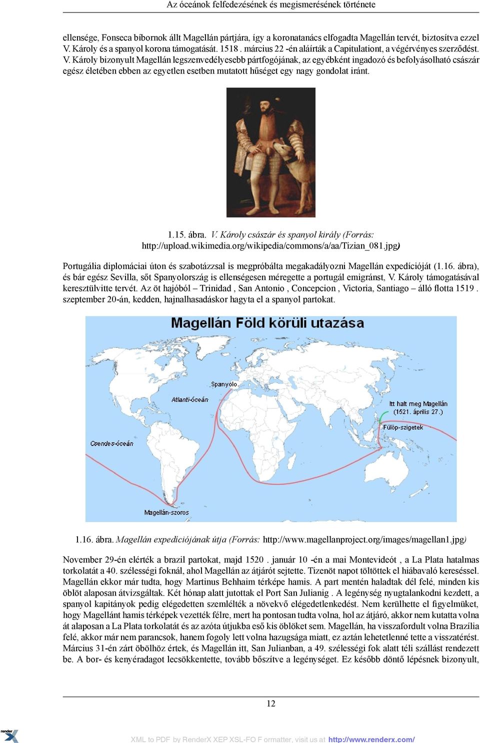 Károly bizonyult Magellán legszenvedélyesebb pártfogójának, az egyébként ingadozó és befolyásolható császár egész életében ebben az egyetlen esetben mutatott hűséget egy nagy gondolat iránt. 1.15.