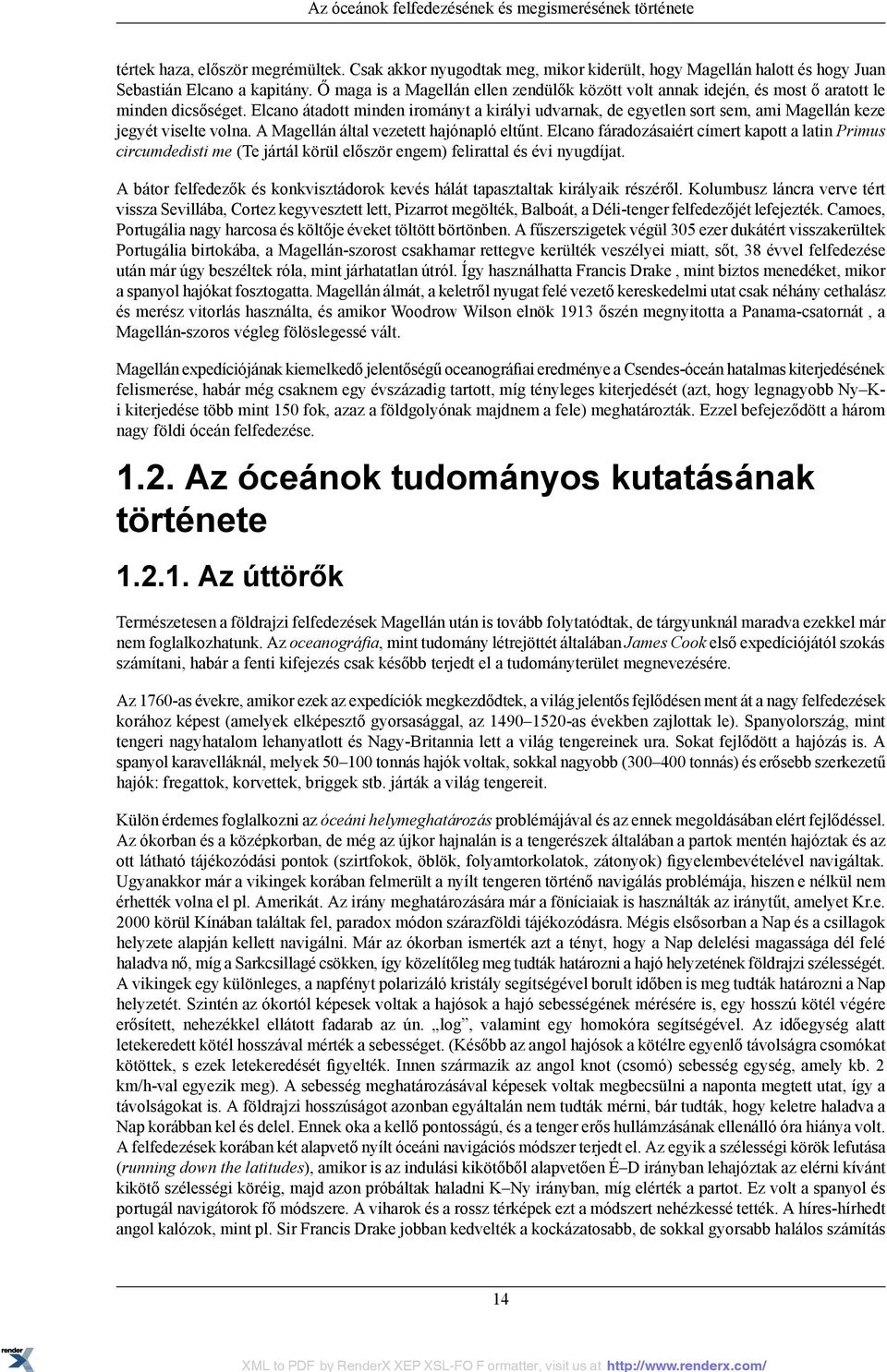 Elcano átadott minden irományt a királyi udvarnak, de egyetlen sort sem, ami Magellán keze jegyét viselte volna. A Magellán által vezetett hajónapló eltűnt.