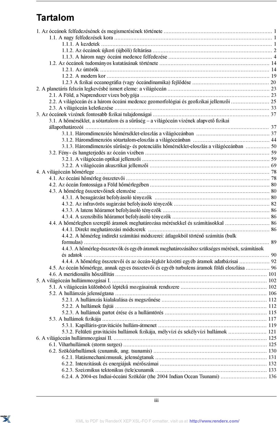 .. 20 2. A planetáris felszín legkevésbé ismert eleme: a világóceán... 23 2.1. A Föld, a Naprendszer vizes bolygója... 23 2.2. A világóceán és a három óceáni medence geomorfológiai és geofizikai jellemzői.