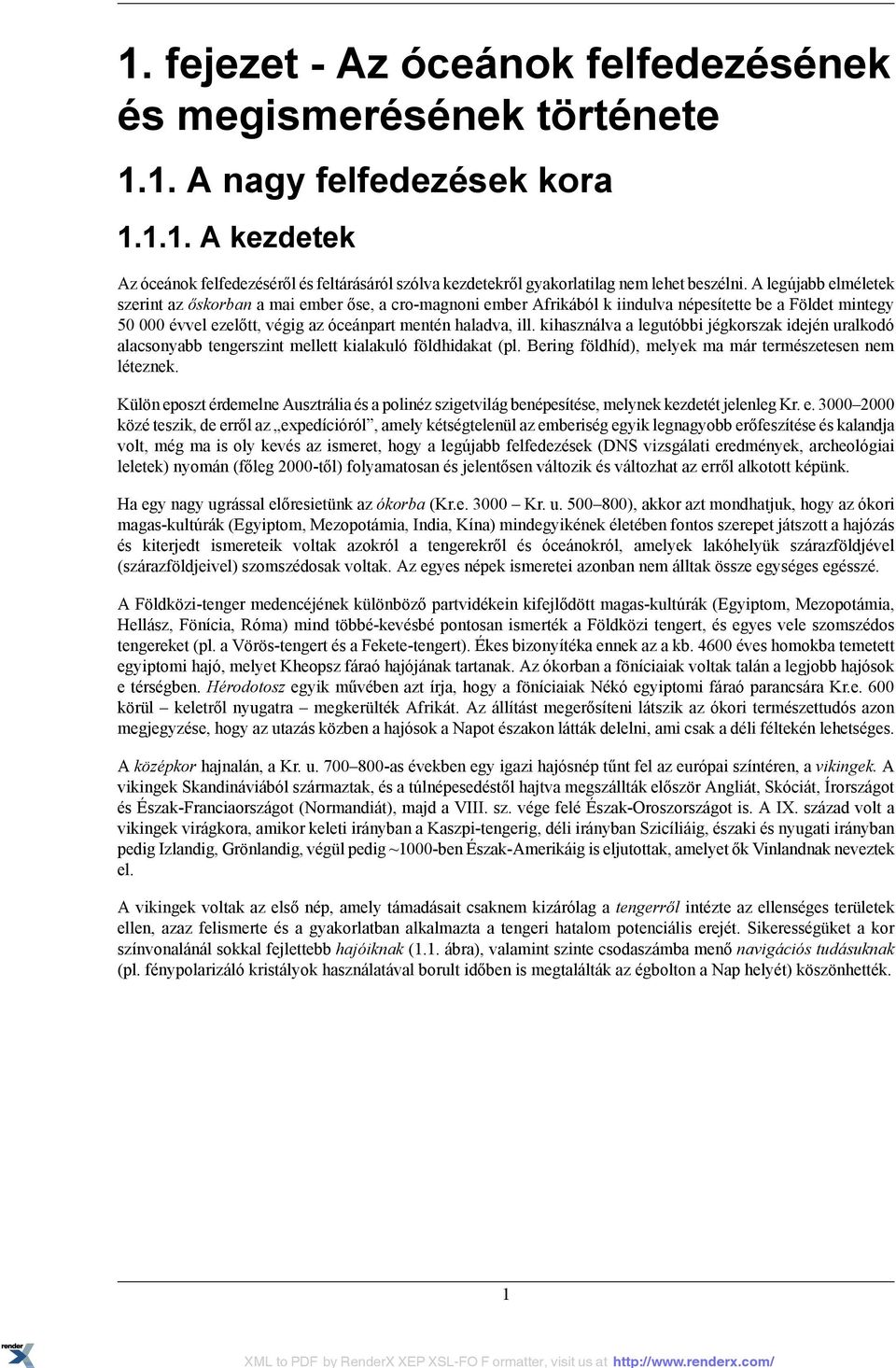 kihasználva a legutóbbi jégkorszak idején uralkodó alacsonyabb tengerszint mellett kialakuló földhidakat (pl. Bering földhíd), melyek ma már természetesen nem léteznek.