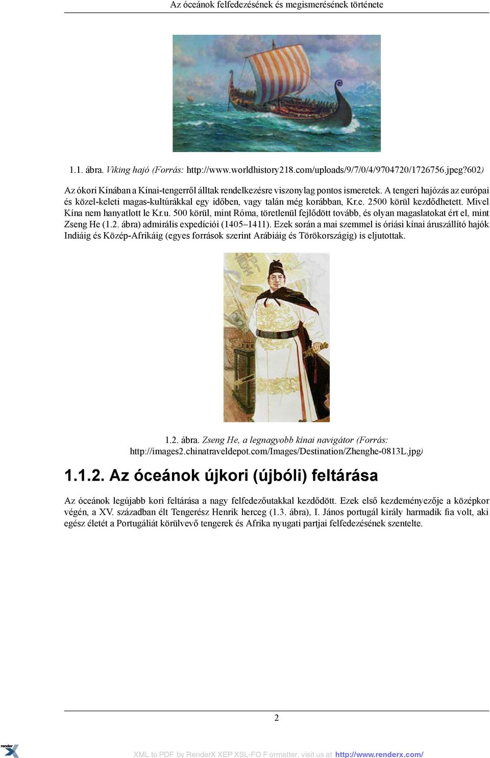 Mivel Kína nem hanyatlott le Kr.u. 500 körül, mint Róma, töretlenül fejlődött tovább, és olyan magaslatokat ért el, mint Zseng He (1.2. ábra) admirális expedíciói (1405 1411).