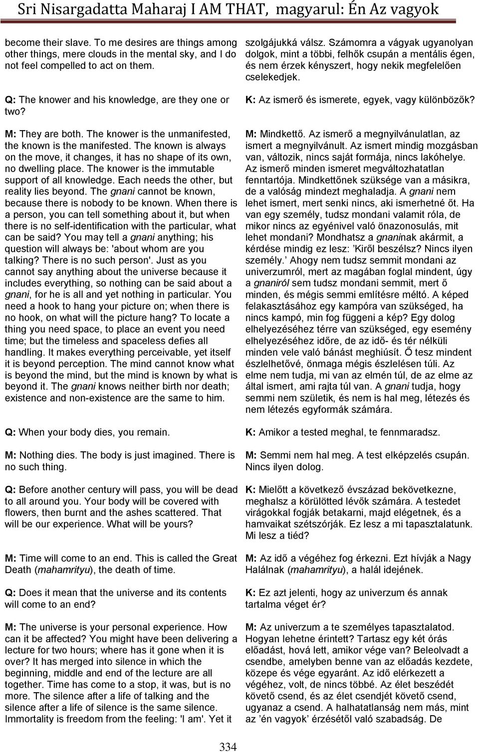 K: Az ismerő és ismerete, egyek, vagy különbözők? M: They are both. The knower is the unmanifested, the known is the manifested.
