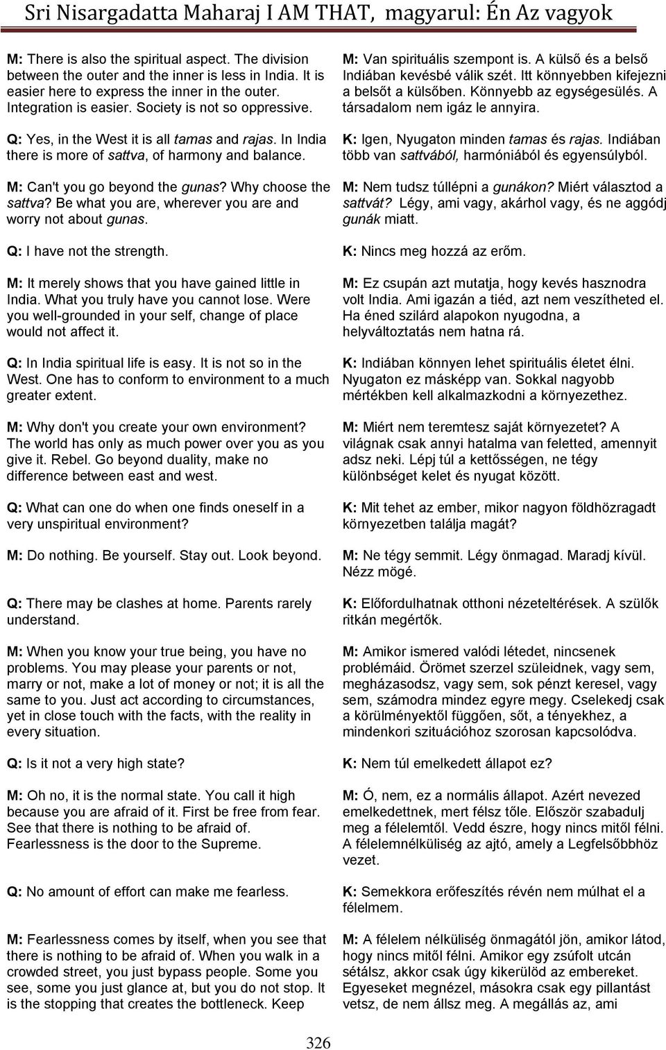 Be what you are, wherever you are and worry not about gunas. M: Van spirituális szempont is. A külső és a belső Indiában kevésbé válik szét. Itt könnyebben kifejezni a belsőt a külsőben.