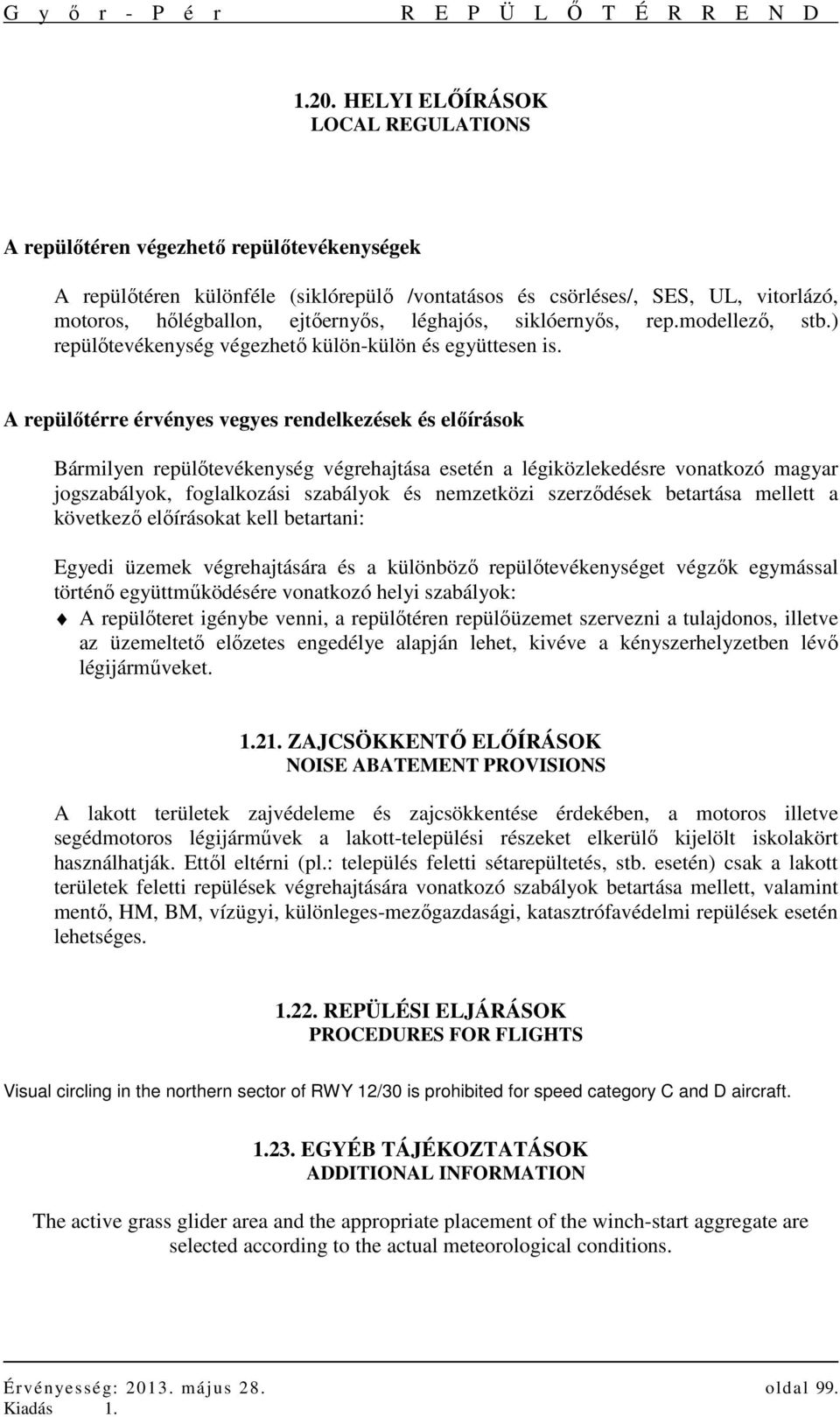 A repülőtérre érvényes vegyes rendelkezések és előírások Bármilyen repülőtevékenység végrehajtása esetén a légiközlekedésre vonatkozó magyar jogszabályok, foglalkozási szabályok és nemzetközi