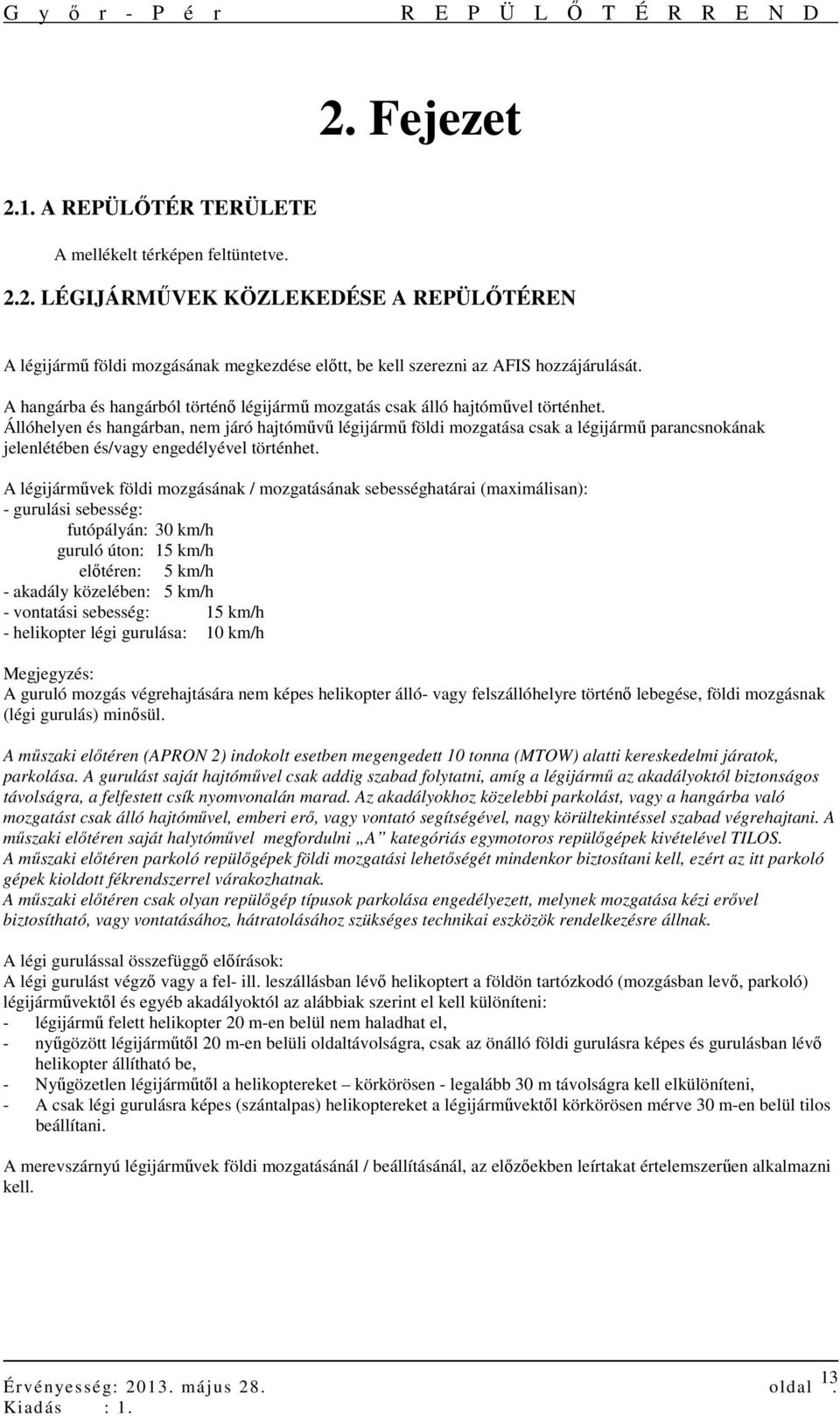 Állóhelyen és hangárban, nem járó hajtóművű légijármű földi mozgatása csak a légijármű parancsnokának jelenlétében és/vagy engedélyével történhet.