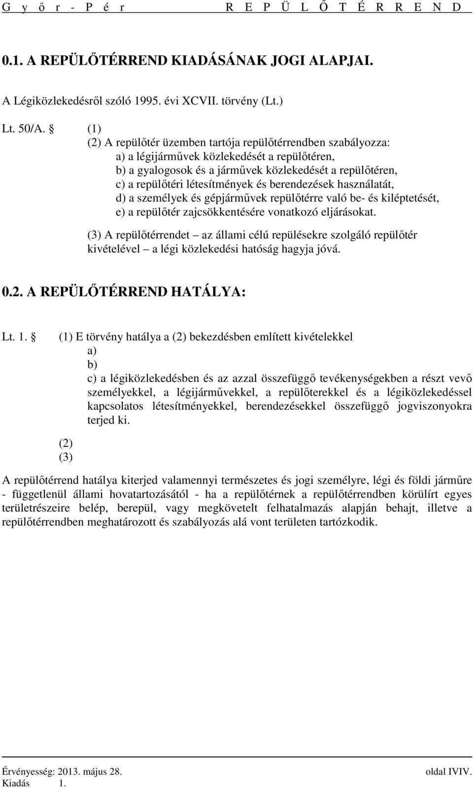 és berendezések használatát, d) a személyek és gépjárművek repülőtérre való be- és kiléptetését, e) a repülőtér zajcsökkentésére vonatkozó eljárásokat.