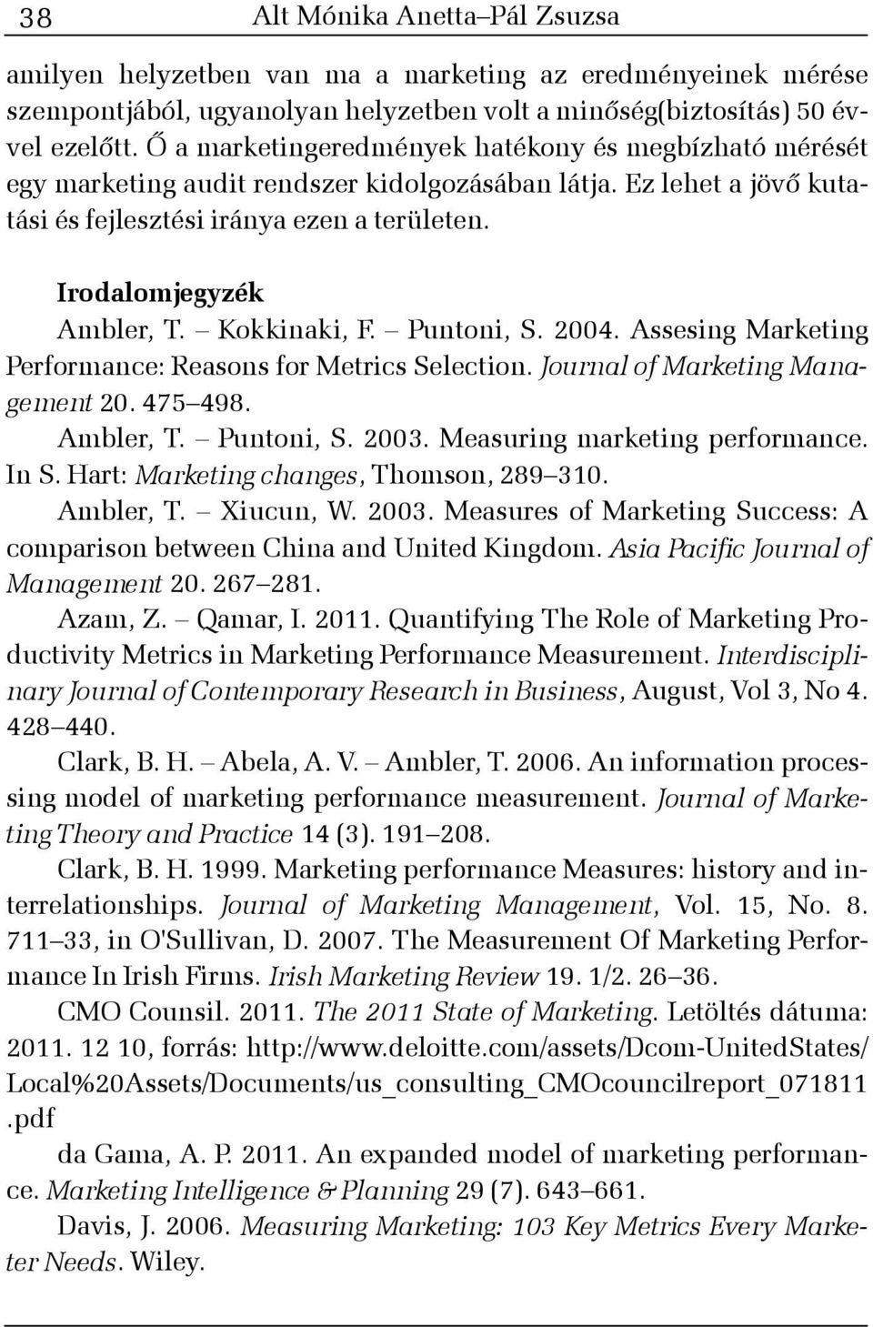 Kokkinaki, F. Puntoni, S. 2004. Assesing Marketing Performance: Reasons for Metrics Selection. Journal of Marketing Management 20. 475 498. Ambler, T. Puntoni, S. 2003.