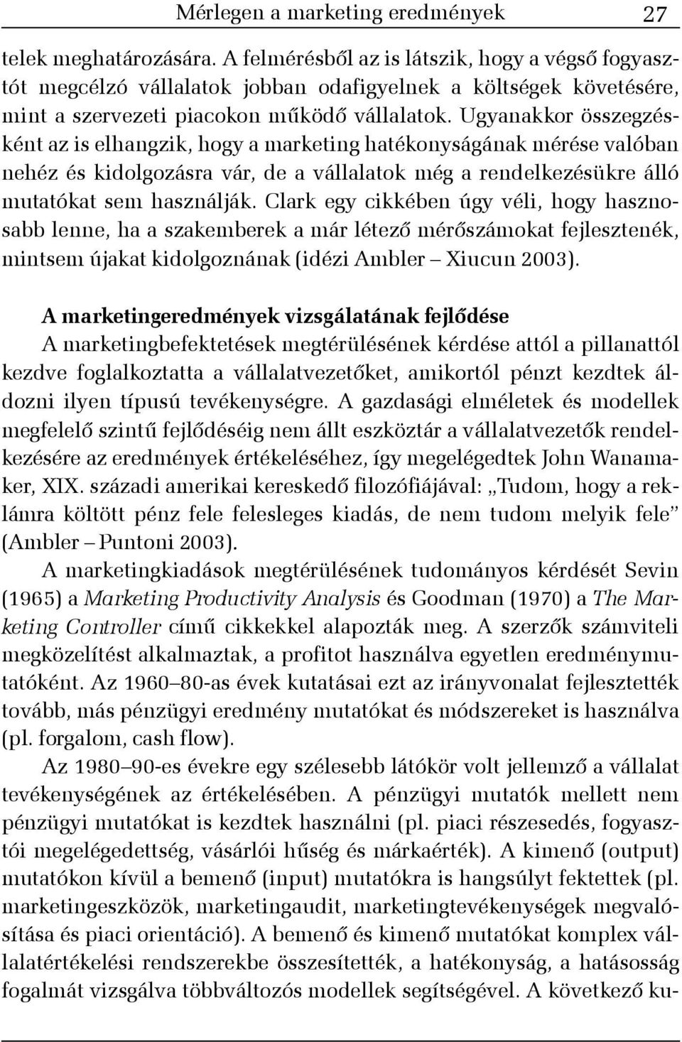 Ugyanakkor összegzésként az is elhangzik, hogy a marketing hatékonyságának mérése valóban nehéz és kidolgozásra vár, de a vállalatok még a rendelkezésükre álló mutatókat sem használják.