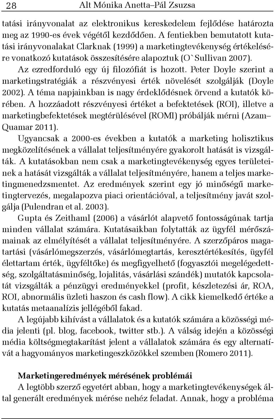 Az ezredforduló egy új filozófiát is hozott. Peter Doyle szerint a marketingstratégiák a részvényesi érték növelését szolgálják (Doyle 2002).