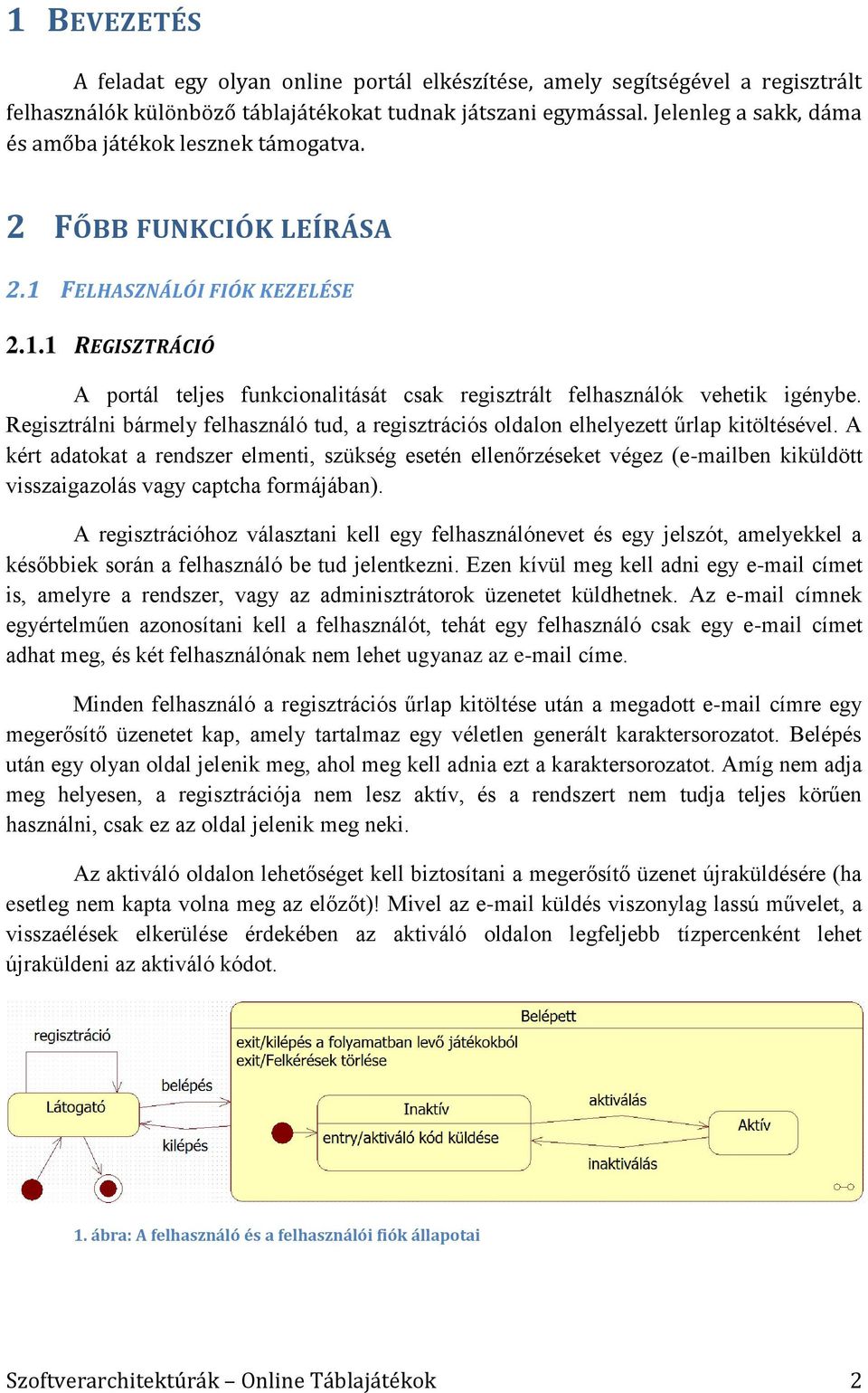 Regisztrálni bármely felhasználó tud, a regisztrációs oldalon elhelyezett űrlap kitöltésével.