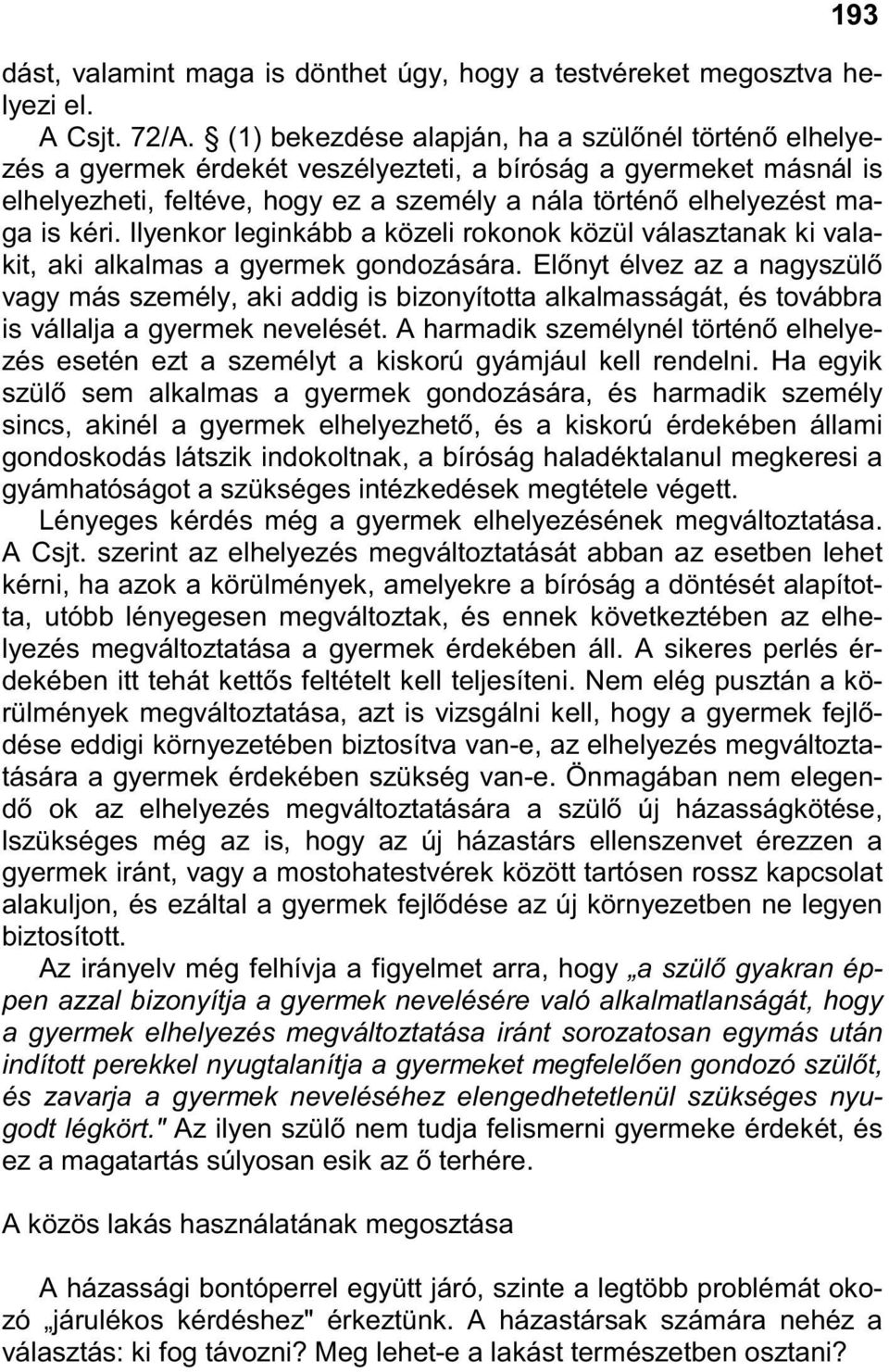 kéri. Ilyenkor leginkább a közeli rokonok közül választanak ki valakit, aki alkalmas a gyermek gondozására.