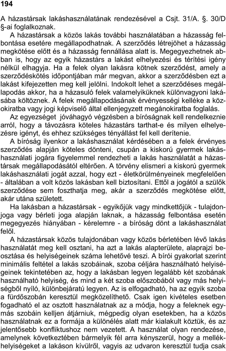 Ha a felek olyan lakásra kötnek szerzıdést, amely a szerzıdéskötés idıpontjában már megvan, akkor a szerzıdésben ezt a lakást kifejezetten meg kell jelölni.