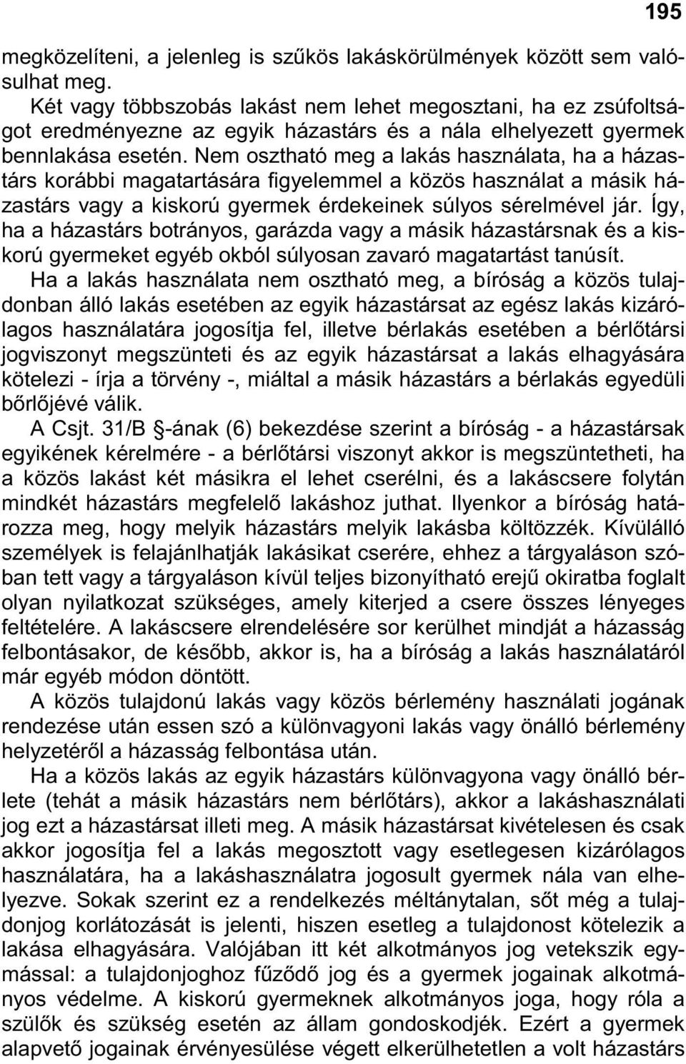 Nem osztható meg a lakás használata, ha a házastárs korábbi magatartására figyelemmel a közös használat a másik házastárs vagy a kiskorú gyermek érdekeinek súlyos sérelmével jár.