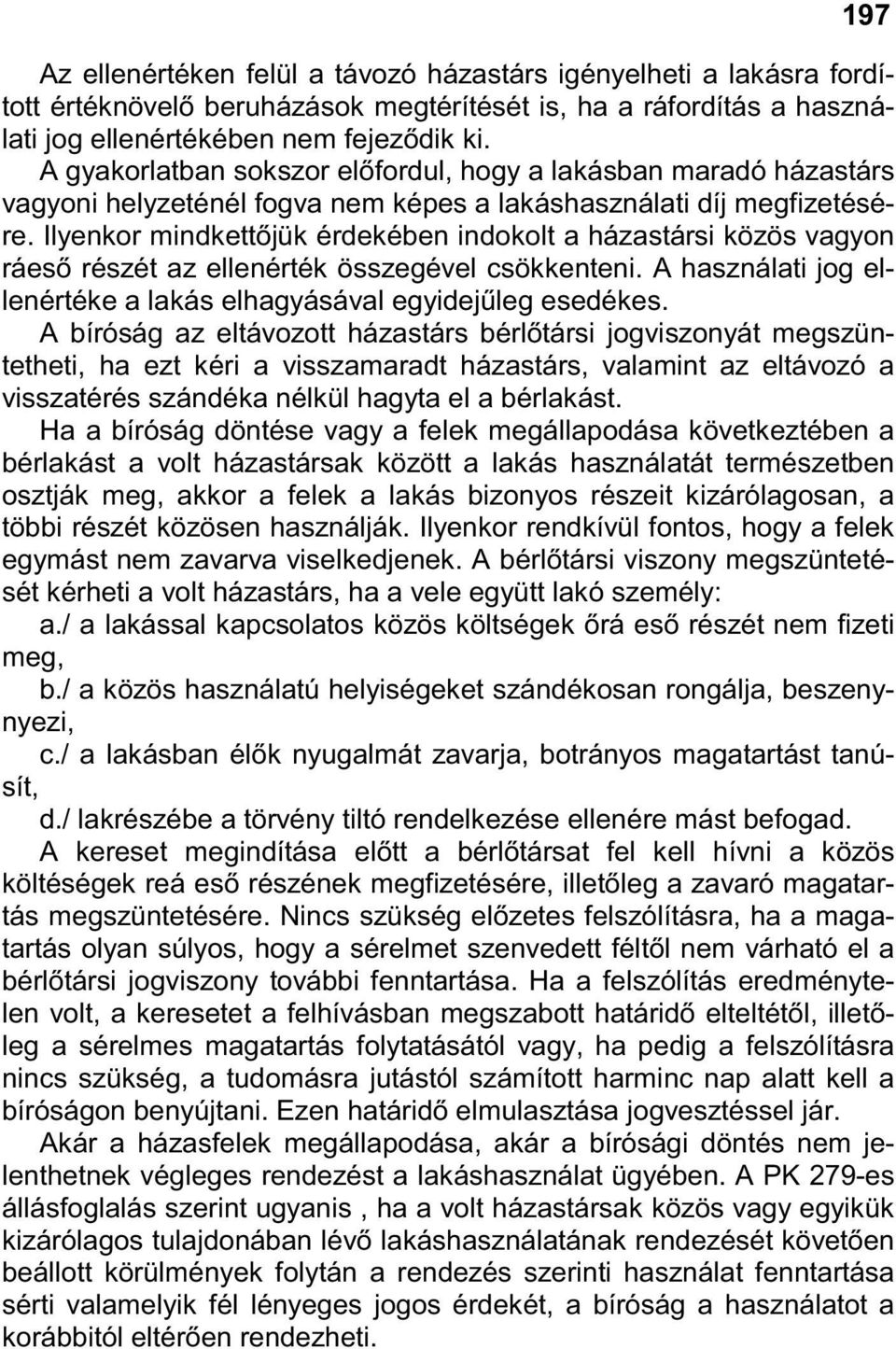 Ilyenkor mindkettıjük érdekében indokolt a házastársi közös vagyon ráesı részét az ellenérték összegével csökkenteni. A használati jog ellenértéke a lakás elhagyásával egyidejőleg esedékes.