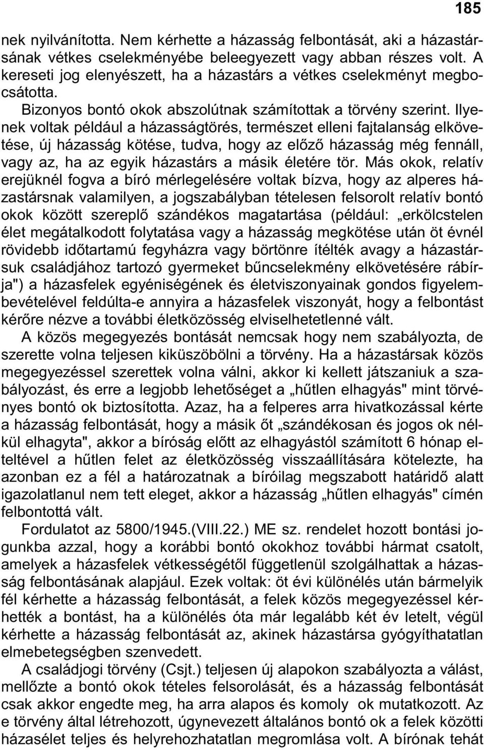 Ilyenek voltak például a házasságtörés, természet elleni fajtalanság elkövetése, új házasság kötése, tudva, hogy az elızı házasság még fennáll, vagy az, ha az egyik házastárs a másik életére tör.