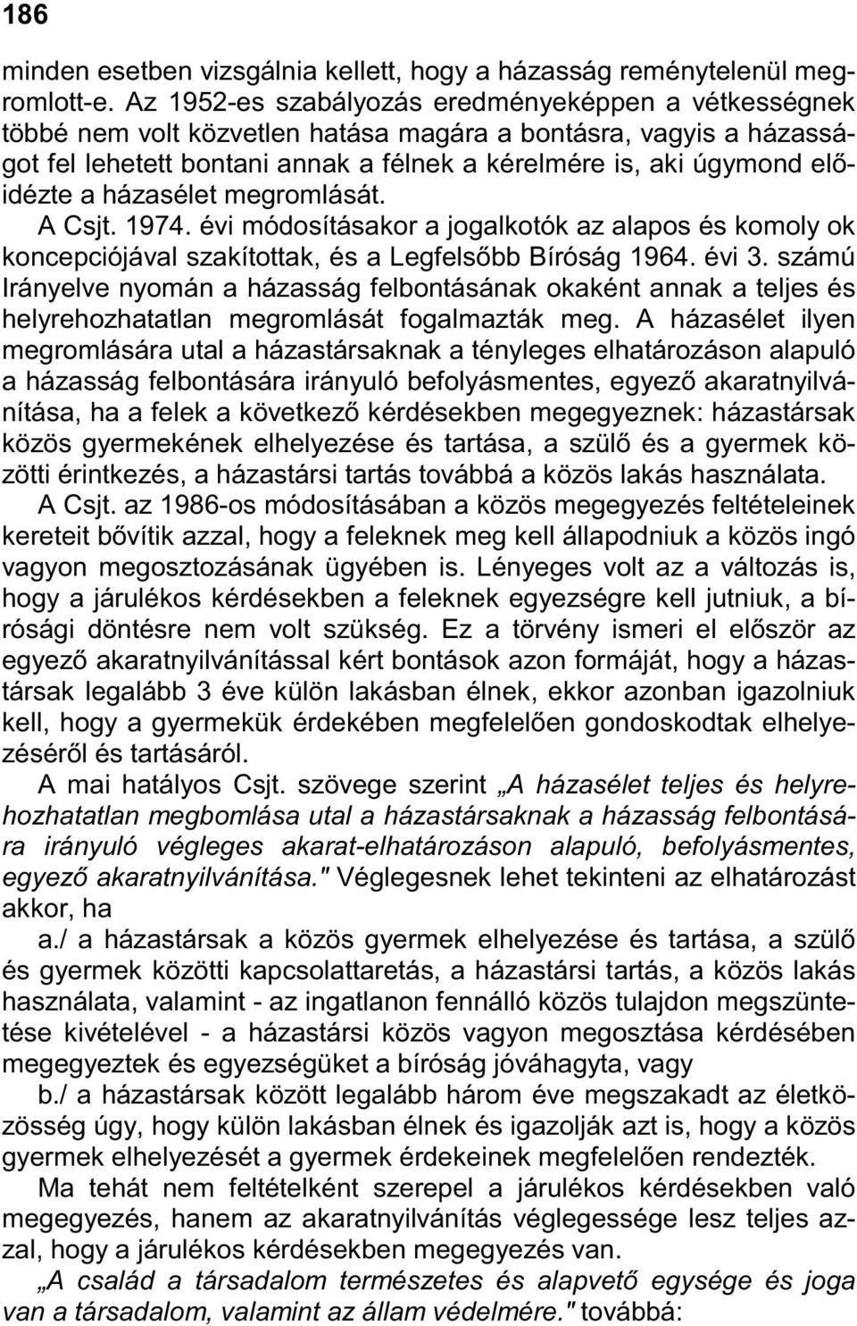 a házasélet megromlását. A Csjt. 1974. évi módosításakor a jogalkotók az alapos és komoly ok koncepciójával szakítottak, és a Legfelsıbb Bíróság 1964. évi 3.