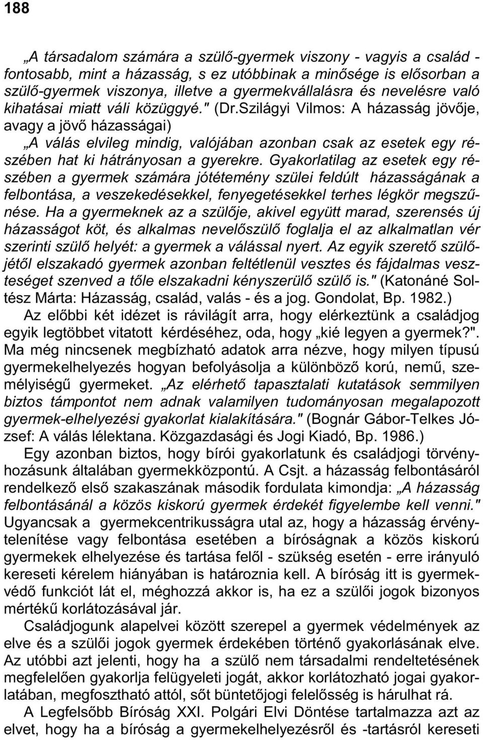 Szilágyi Vilmos: A házasság jövıje, avagy a jövı házasságai) A válás elvileg mindig, valójában azonban csak az esetek egy részében hat ki hátrányosan a gyerekre.