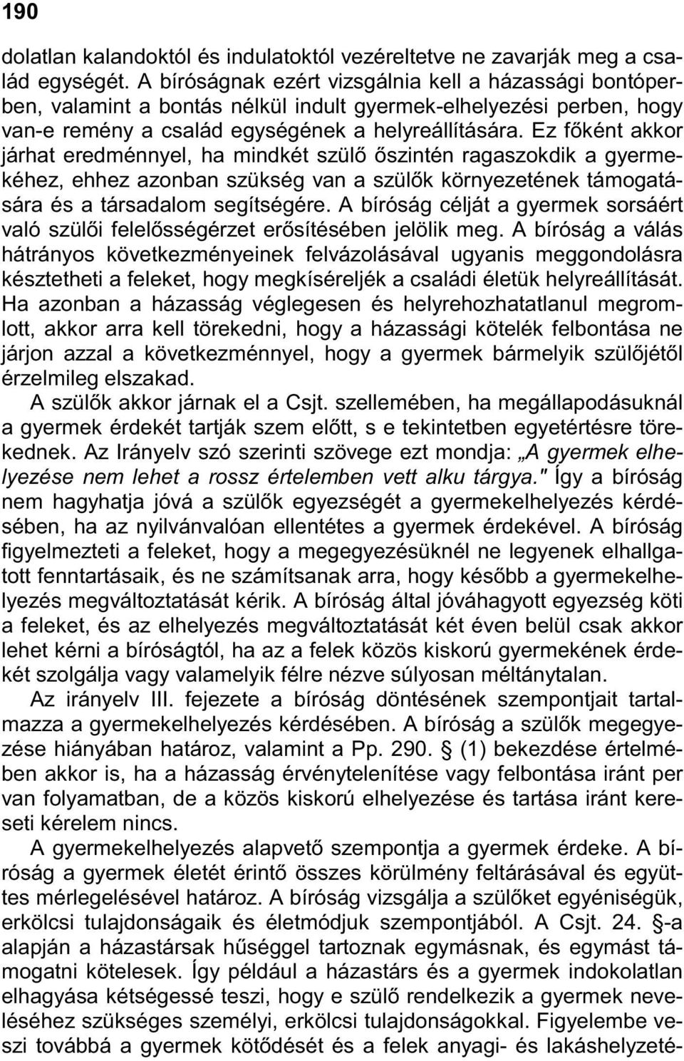 Ez fıként akkor járhat eredménnyel, ha mindkét szülı ıszintén ragaszokdik a gyermekéhez, ehhez azonban szükség van a szülık környezetének támogatására és a társadalom segítségére.