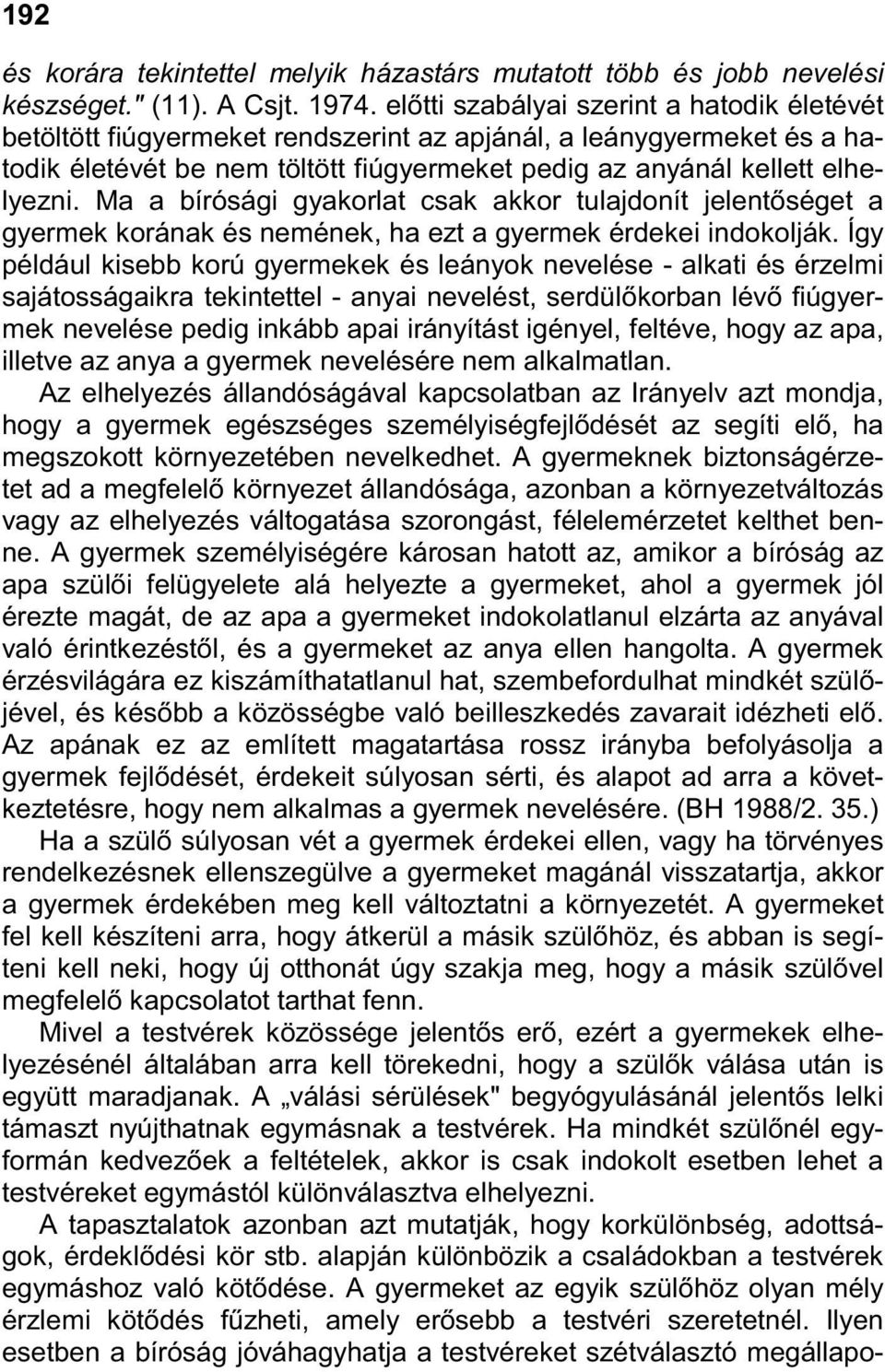 Ma a bírósági gyakorlat csak akkor tulajdonít jelentıséget a gyermek korának és nemének, ha ezt a gyermek érdekei indokolják.