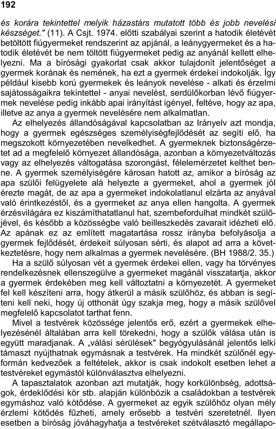 Ma a bírósági gyakorlat csak akkor tulajdonít jelentıséget a gyermek korának és nemének, ha ezt a gyermek érdekei indokolják.