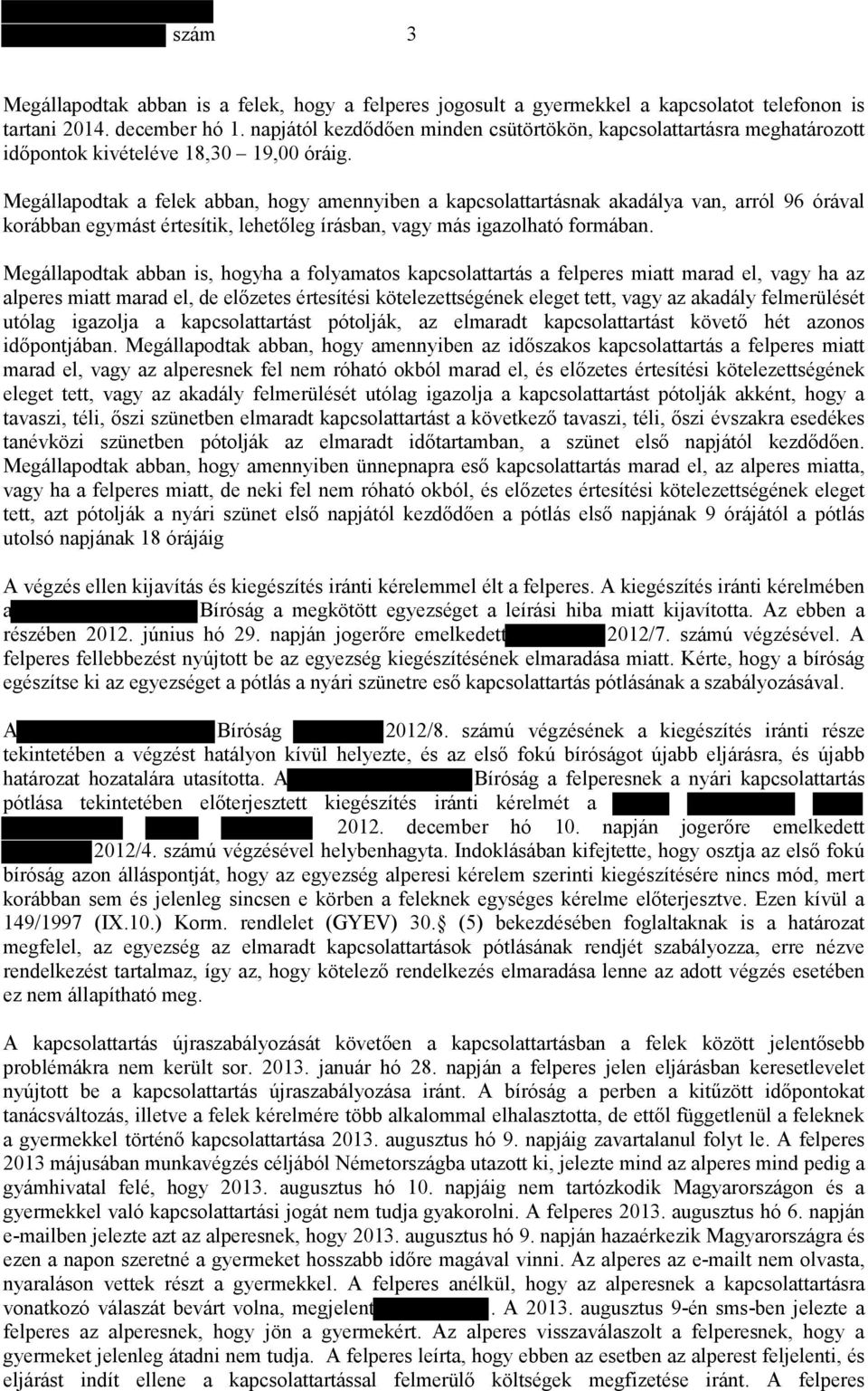 Megállapodtak a felek abban, hogy amennyiben a kapcsolattartásnak akadálya van, arról 96 órával korábban egymást értesítik, lehetıleg írásban, vagy más igazolható formában.