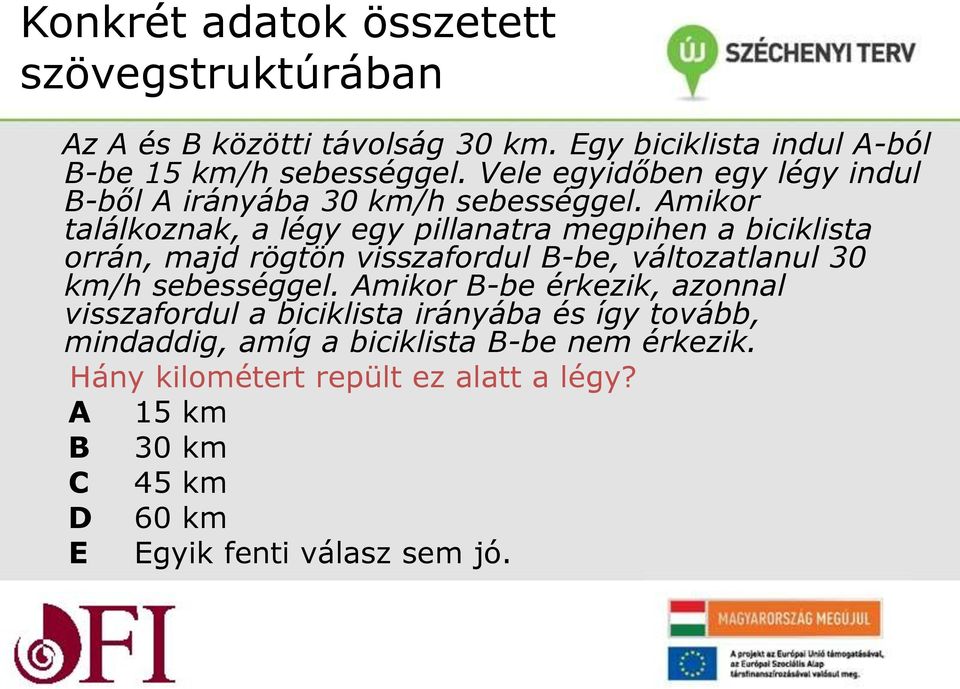 Amikor találkoznak, a légy egy pillanatra megpihen a biciklista orrán, majd rögtön visszafordul B-be, változatlanul 30 km/h sebességgel.