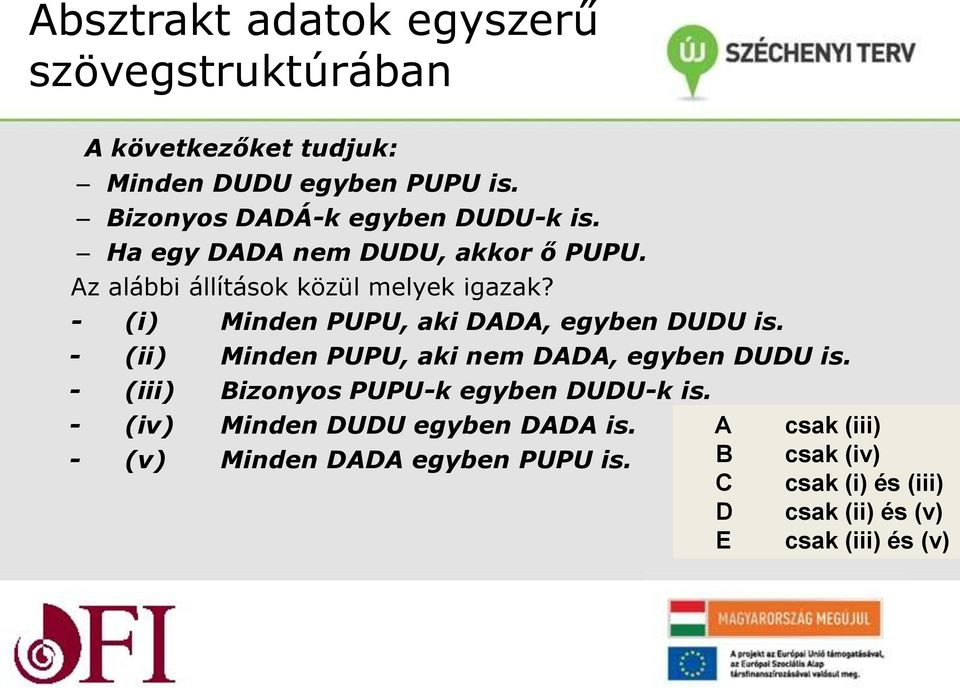 - (i) Minden PUPU, aki DADA, egyben DUDU is. - (ii) Minden PUPU, aki nem DADA, egyben DUDU is.