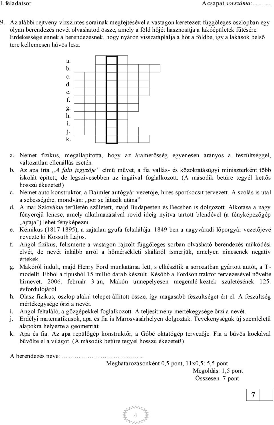 b. Az apa írta A falu jegyzője című művet, a fia vallás- és közoktatásügyi miniszterként több iskolát épített, de legszívesebben az ingáival foglalkozott.