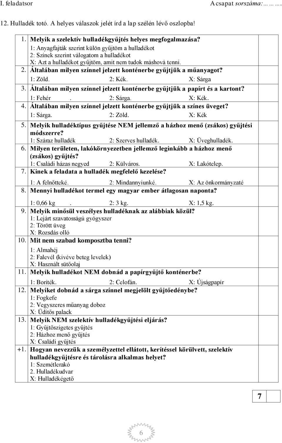 1: Zöld. 2: Kék. X: Sárga 3. Általában milyen színnel jelzett konténerbe gyűjtjük a papírt és a kartont? 1: Fehér. 2: Sárga. X: Kék.