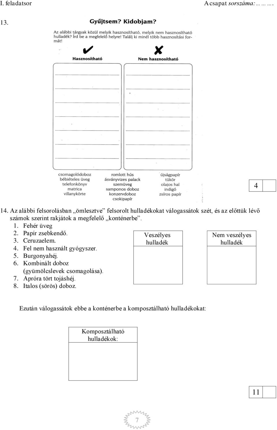 a megfelelő konténerbe. 1. Fehér üveg 2. Papír zsebkendő. 3. Ceruzaelem.. Fel nem használt gyógyszer. 5. Burgonyahéj. 6.