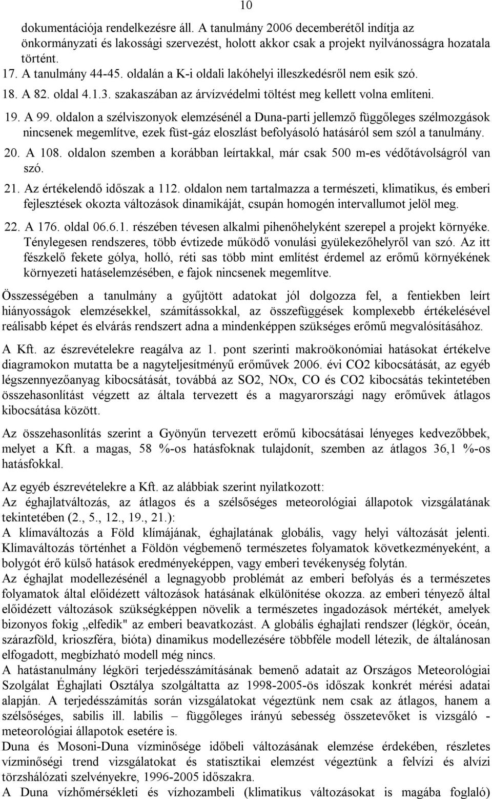 oldalon a szélviszonyok elemzésénél a Duna-parti jellemző függőleges szélmozgások nincsenek megemlítve, ezek füst-gáz eloszlást befolyásoló hatásáról sem szól a tanulmány. 20. A 108.