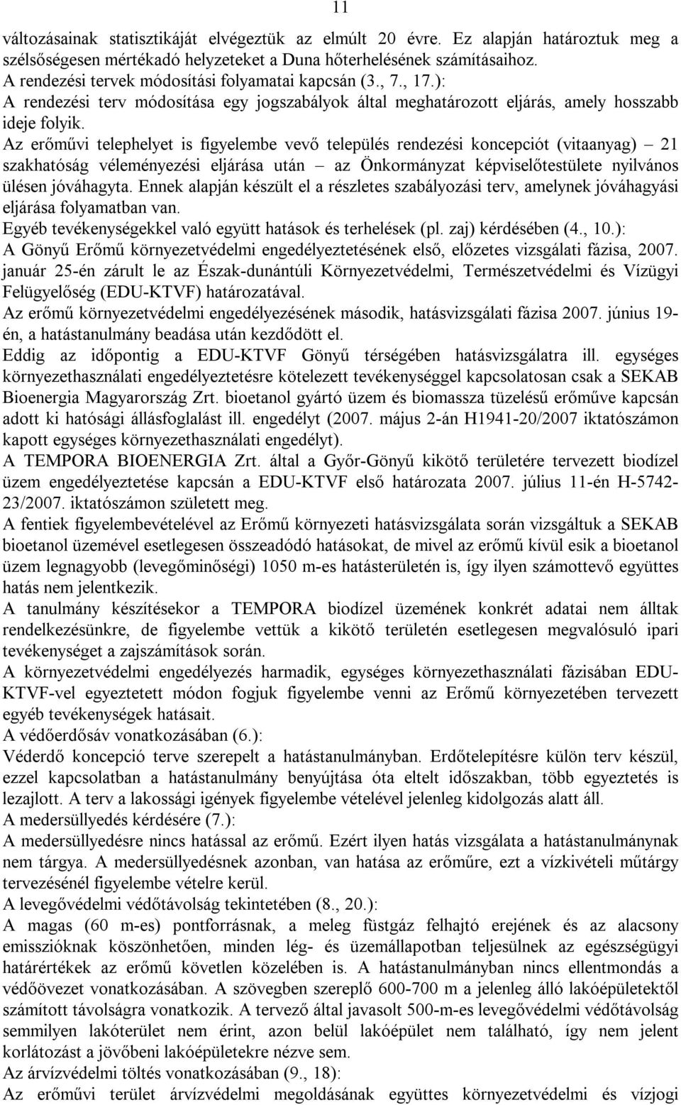 Az erőművi telephelyet is figyelembe vevő település rendezési koncepciót (vitaanyag) 21 szakhatóság véleményezési eljárása után az Önkormányzat képviselőtestülete nyilvános ülésen jóváhagyta.