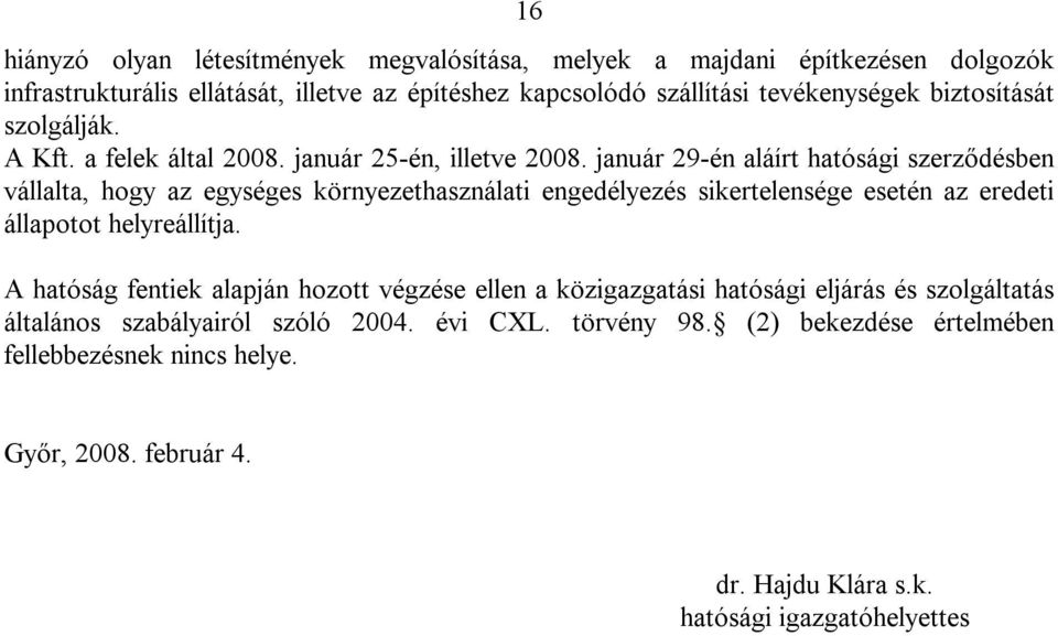 január 29-én aláírt hatósági szerződésben vállalta, hogy az egységes környezethasználati engedélyezés sikertelensége esetén az eredeti állapotot helyreállítja.