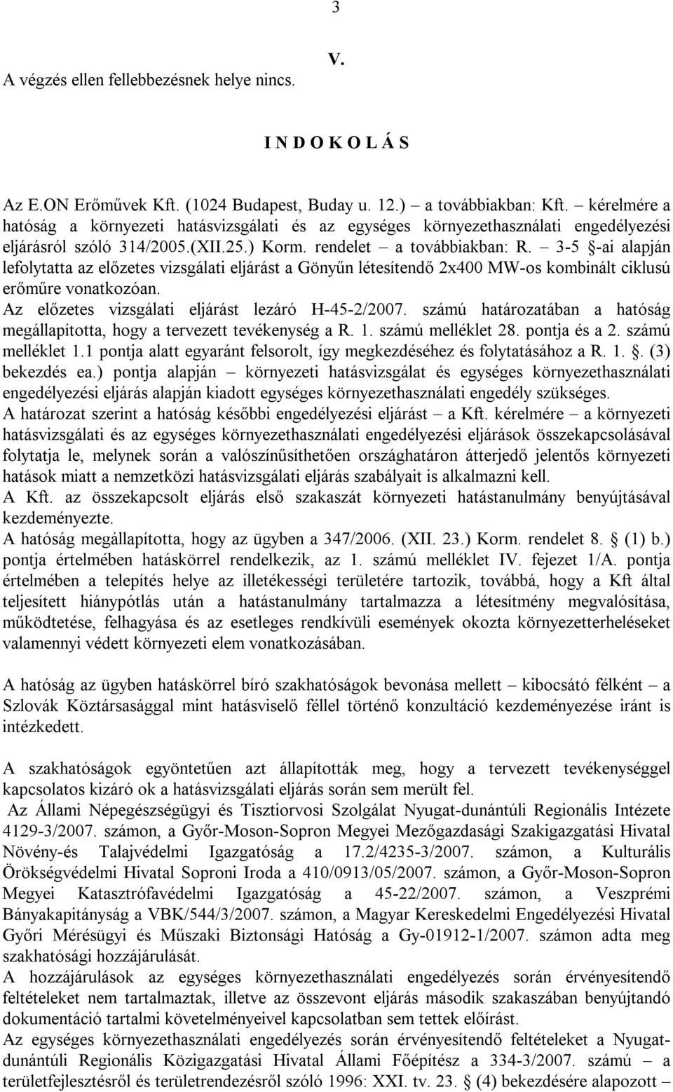 3-5 -ai alapján lefolytatta az előzetes vizsgálati eljárást a Gönyűn létesítendő 2x400 MW-os kombinált ciklusú erőműre vonatkozóan. Az előzetes vizsgálati eljárást lezáró H-45-2/2007.