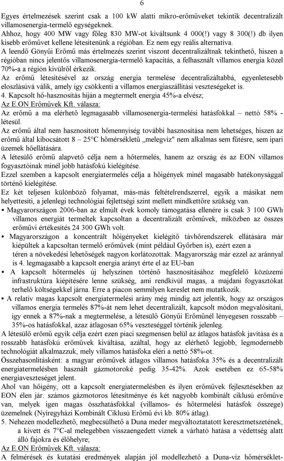 A leendő Gönyűi Erőmű más értelmezés szerint viszont decentralizáltnak tekinthető, hiszen a régióban nincs jelentős villamosenergia-termelő kapacitás, a felhasznált villamos energia közel 70%-a a