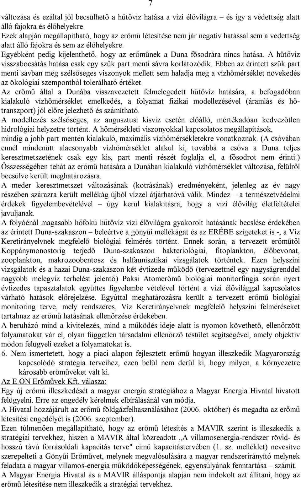 Egyébként pedig kijelenthető, hogy az erőműnek a Duna fősodrára nincs hatása. A hűtővíz visszabocsátás hatása csak egy szűk part menti sávra korlátozódik.