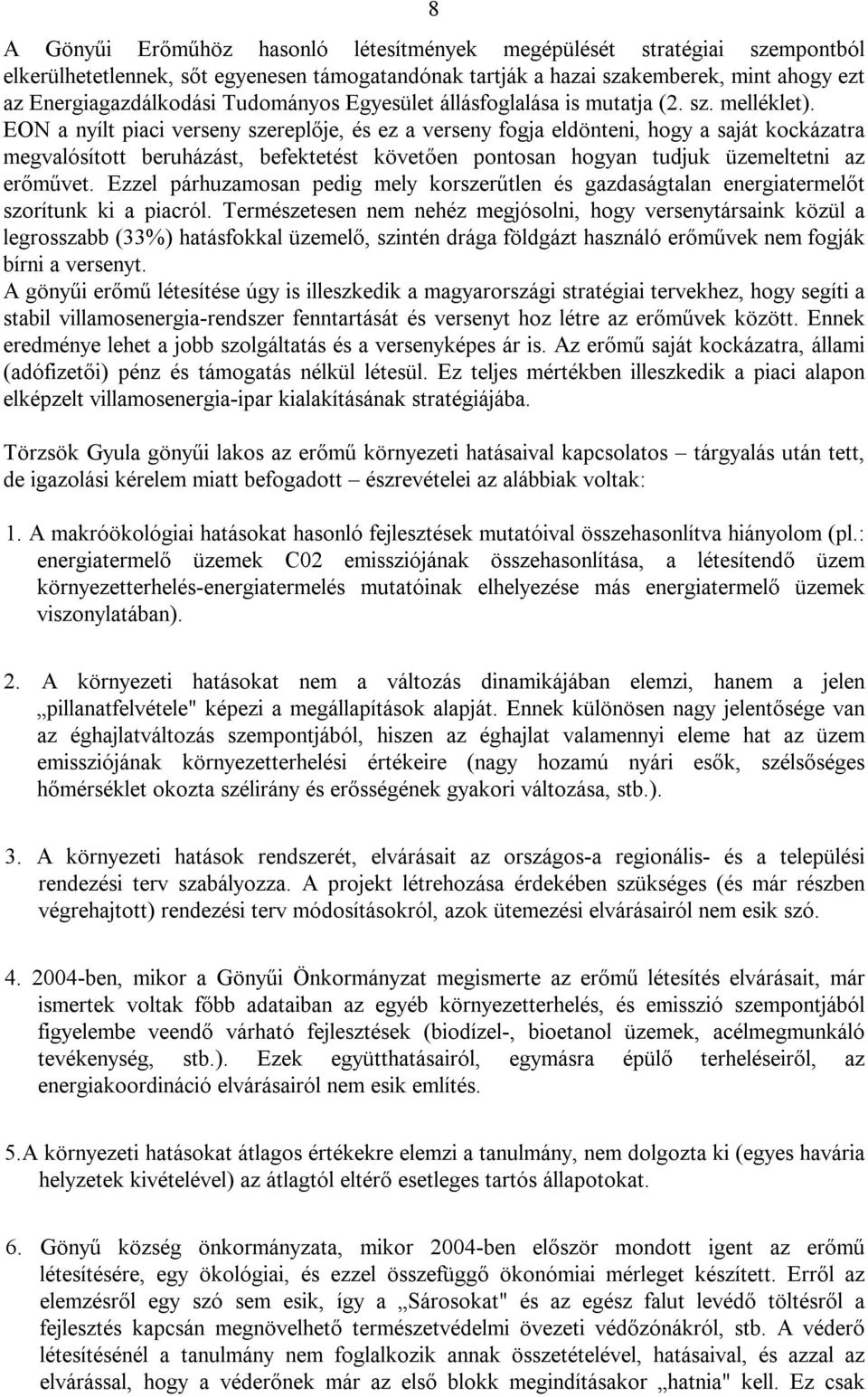 EON a nyílt piaci verseny szereplője, és ez a verseny fogja eldönteni, hogy a saját kockázatra megvalósított beruházást, befektetést követően pontosan hogyan tudjuk üzemeltetni az erőművet.