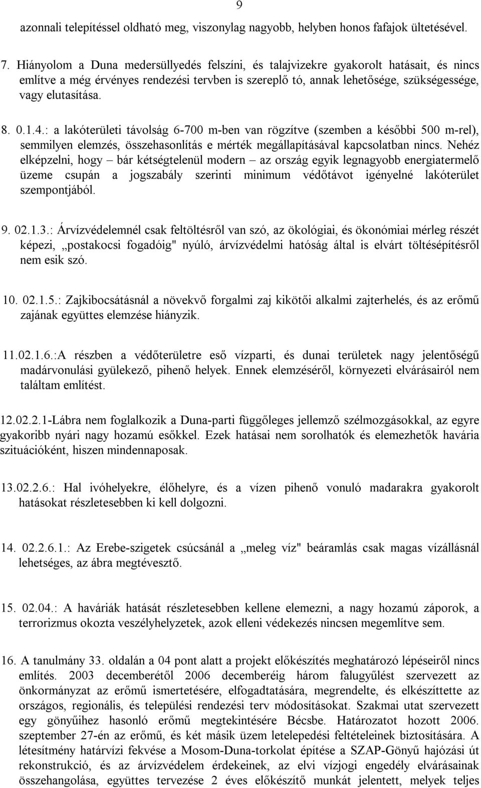 1.4.: a lakóterületi távolság 6-700 m-ben van rögzítve (szemben a későbbi 500 m-rel), semmilyen elemzés, összehasonlítás e mérték megállapításával kapcsolatban nincs.