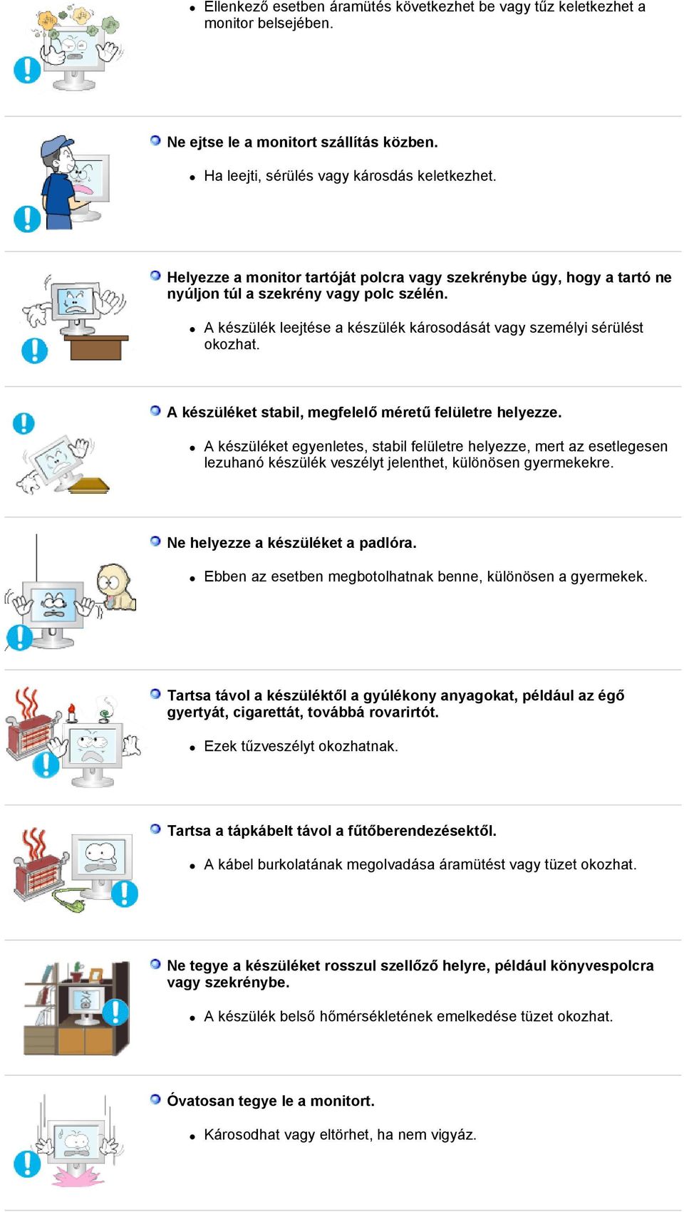 A készüléket stabil, megfelelő méretű felületre helyezze. A készüléket egyenletes, stabil felületre helyezze, mert az esetlegesen lezuhanó készülék veszélyt jelenthet, különösen gyermekekre.