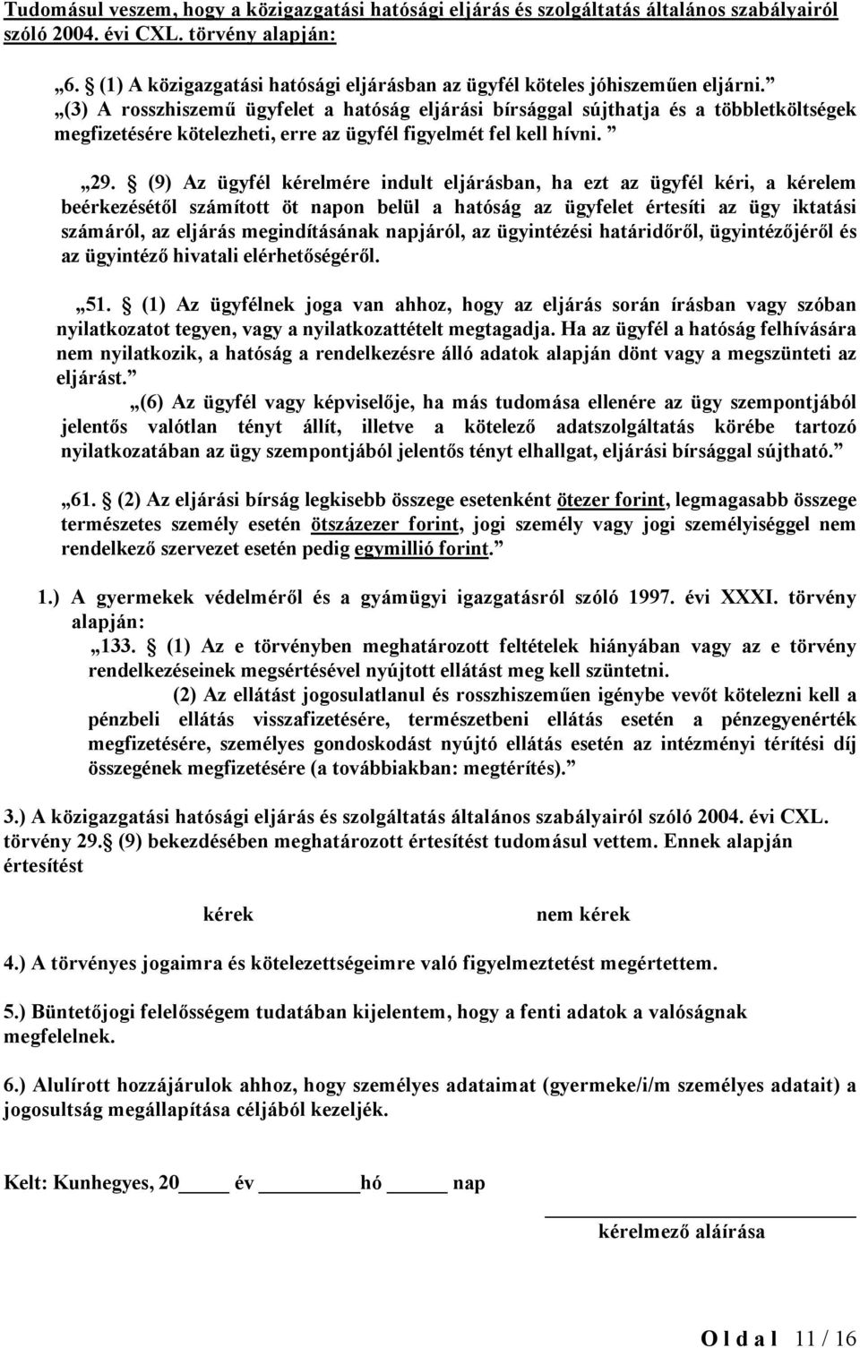 (3) A rosszhiszemű ügyfelet a hatóság eljárási bírsággal sújthatja és a többletköltségek megfizetésére kötelezheti, erre az ügyfél figyelmét fel kell hívni. 29.