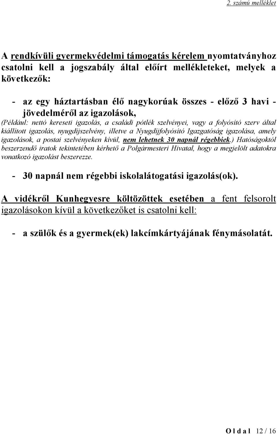 Nyugdíjfolyósító Igazgatóság igazolása, amely igazolások, a postai szelvényeken kívül, nem lehetnek 30 napnál régebbiek.