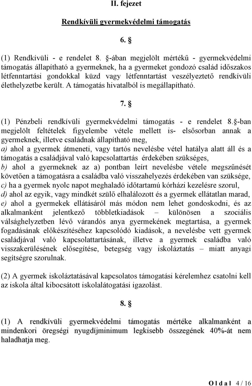 élethelyzetbe került. A támogatás hivatalból is megállapítható. 7. (1) Pénzbeli rendkívüli gyermekvédelmi támogatás - e rendelet 8.