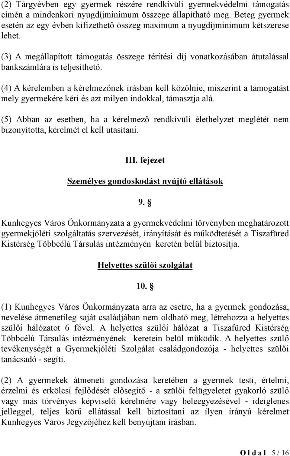 (3) A megállapított támogatás összege térítési díj vonatkozásában átutalással bankszámlára is teljesíthető.