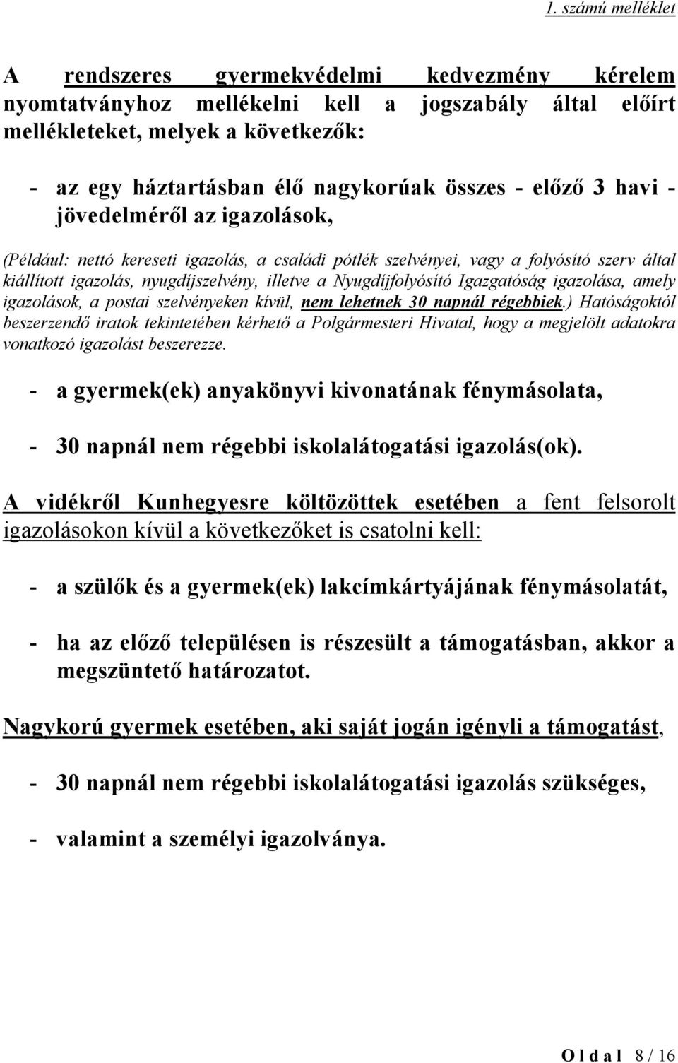 Nyugdíjfolyósító Igazgatóság igazolása, amely igazolások, a postai szelvényeken kívül, nem lehetnek 30 napnál régebbiek.