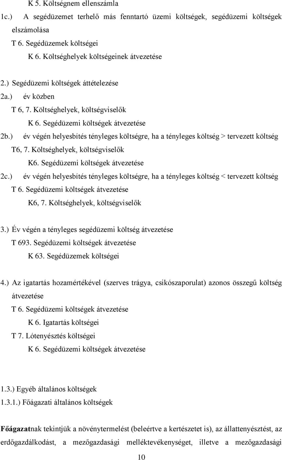 ) év végén helyesbítés tényleges költségre, ha a tényleges költség > tervezett költség T6, 7. Költséghelyek, költségviselők K6. Segédüzemi költségek átvezetése 2c.